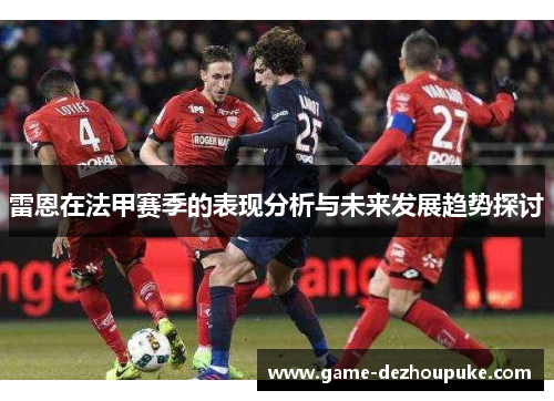 雷恩在法甲赛季的表现分析与未来发展趋势探讨